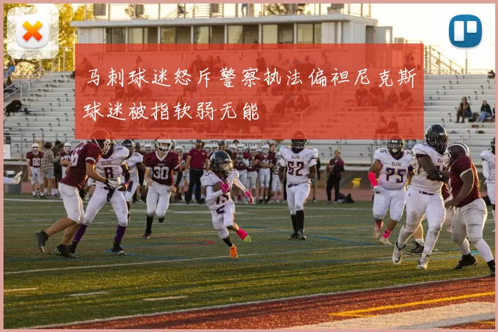 马刺球迷怒斥警察执法偏袒尼克斯球迷被指软弱无能